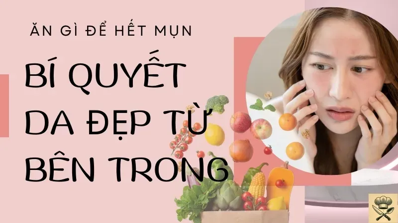 Ăn uống gì cho đỡ mụn? Bí quyết làm đẹp từ bên trong 5