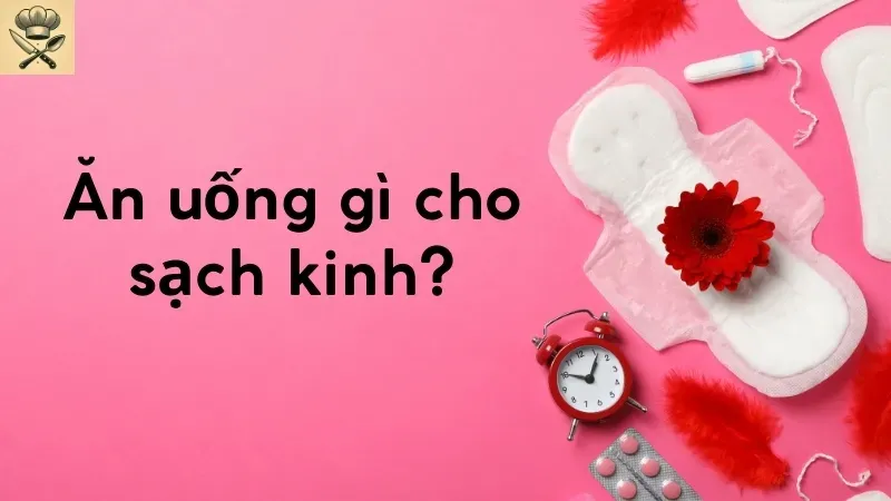Ăn gì để kinh nguyệt đều đặn, máu kinh ra sạch?