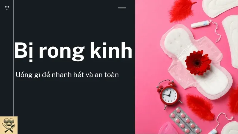 Bị rong kinh uống gì để hết nhanh chóng và an toàn 3