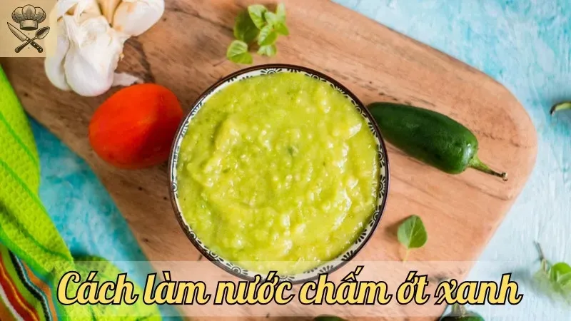 Khám phá cách làm nước chấm ớt xanh để tăng hương vị món ăn