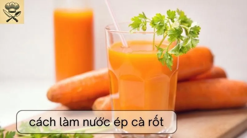 Hướng dẫn chi tiết cách làm nước ép cà rốt tại nhà