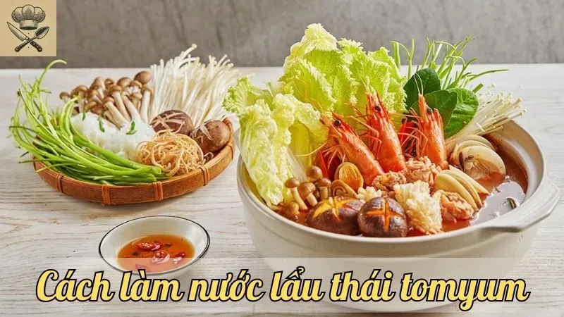 Hướng dẫn chi tiết cách làm nước lẩu Thái tomyum đúng vị