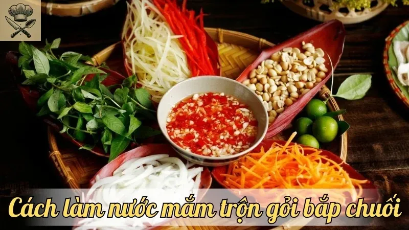 Bật mí cách làm nước mắm trộn gỏi bắp chuối đậm đà, chuẩn vị