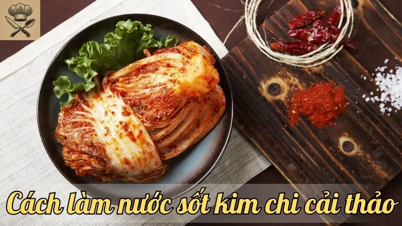 Hướng dẫn chi tiết cách làm nước sốt kim chi cải thảo ngon nhất