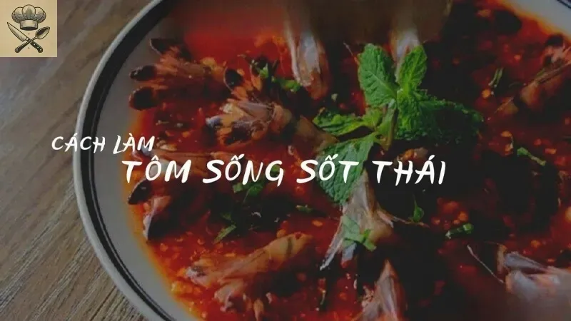 Cách làm nước sốt Thái tôm sống ngon chuẩn vị nhà hàng