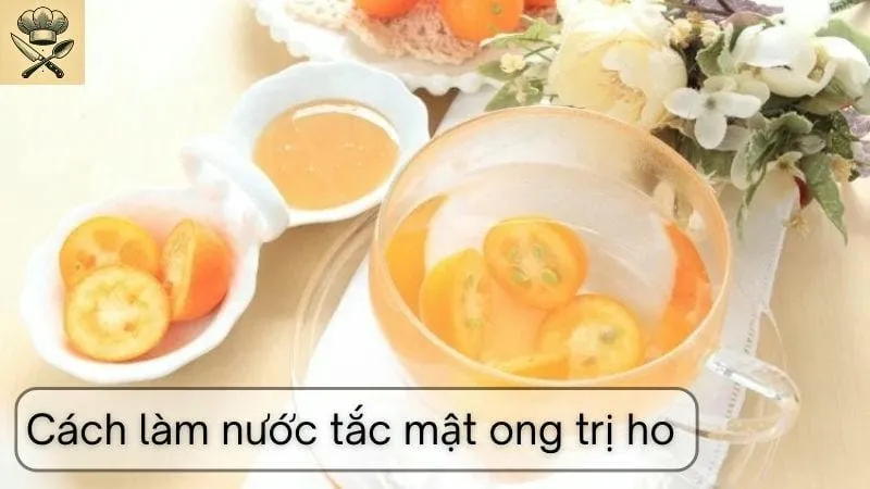 Hướng dẫn chi tiết cách làm nước tắc mật ong trị ho