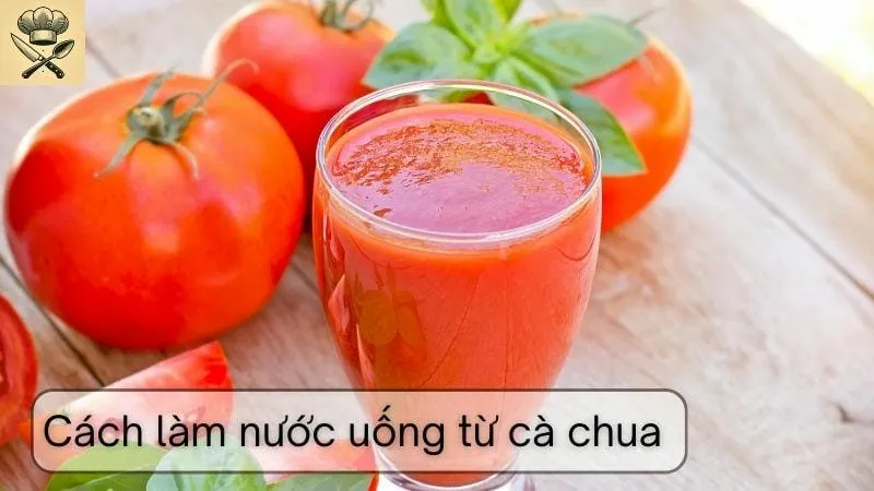 Hướng dẫn chi tiết cách làm nước uống từ cà chua tại nhà