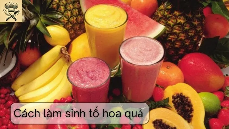 Hướng dẫn chi tiết cách làm sinh tố hoa quả ngon tại nhà