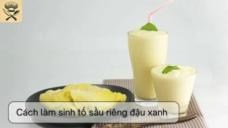 Hướng dẫn chi tiết cách làm sinh tố sầu riêng đậu xanh