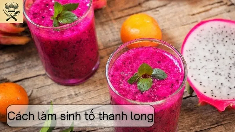 Hướng dẫn chi tiết cách làm sinh tố thanh long tại nhà