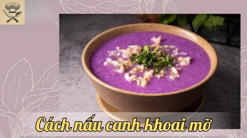 Bật mí mẹo nấu canh khoai mỡ ngon màu đẹp, không bị nhão