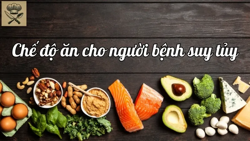 Sống khỏe với chế độ ăn đúng cách cho người bị bệnh suy tủy