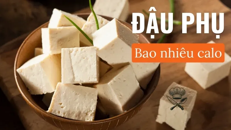 Đậu phụ bao nhiêu calo? Giá trị dinh dưỡng trong đậu phụ 1