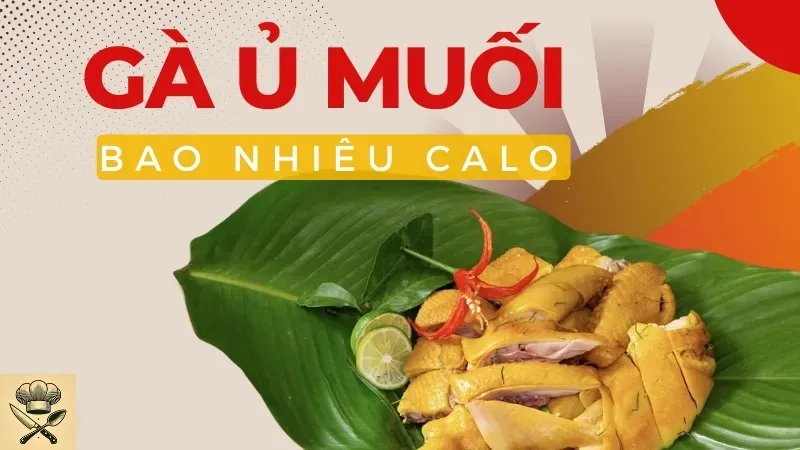 Gà ủ muối bao nhiêu calo? Ăn kiêng có nên ăn gà ủ muối không 1