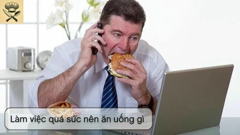 Làm việc quá sức nên ăn uống gì để bảo vệ sức khỏe?