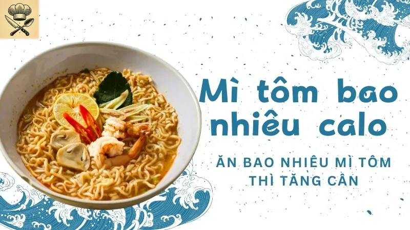 Mì tôm bao nhiêu calo? Ăn bao nhiêu mì tôm thì tăng cân 1