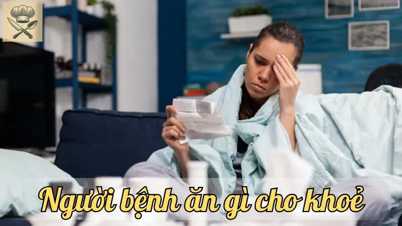 Người bệnh nên ăn gì để khỏe lại? Thực phẩm tốt nhất cho sự hồi phục