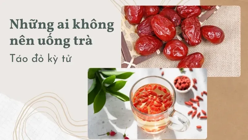 Những đối tượng nào không nên uống táo đỏ kỷ tử? 2