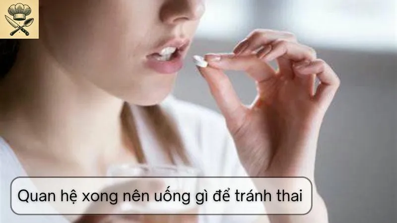 Quan hệ xong nên uống gì để tránh thai - Các biện pháp