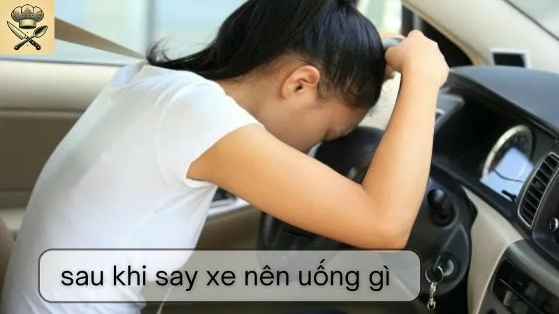Sau khi say xe nên uống gì để giảm bớt mệt mỏi