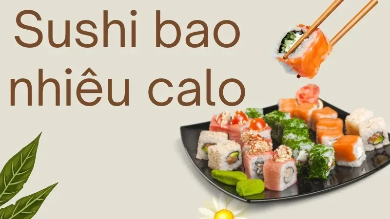 Sushi bao nhiêu calo? Lượng calo trong các loại Sushi 2