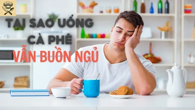 Tại sao uống cà phê lại buồn ngủ? Bạn có thể đang bị 