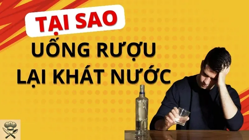 Tại sao uống rượu lại khát nước? Cách khắc phục nhanh chóng