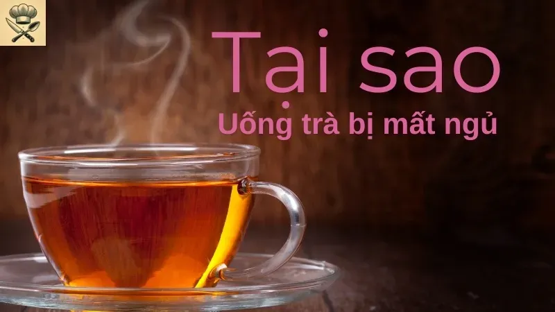 Tại sao uống trà lại mất ngủ? Cách ngủ ngon sau khi uống trà