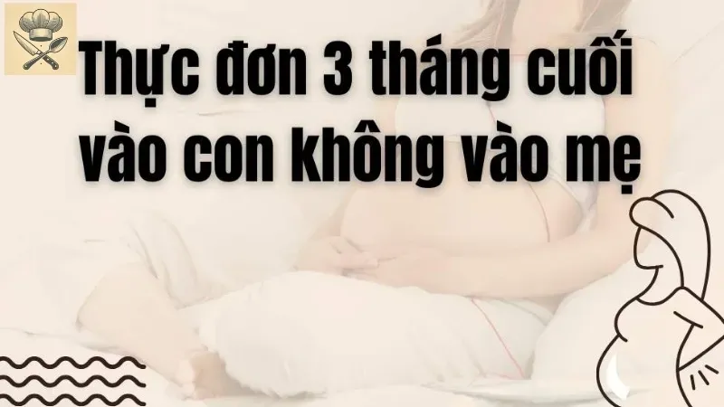Gợi ý thực đơn 3 tháng cuối vào con không vào mẹ dễ thực hiện tại nhà