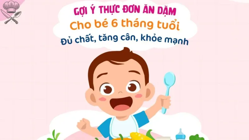 Thực đơn 30 ngày ăn dặm cho bé 6 tháng - Kế hoạch dinh dưỡng 3