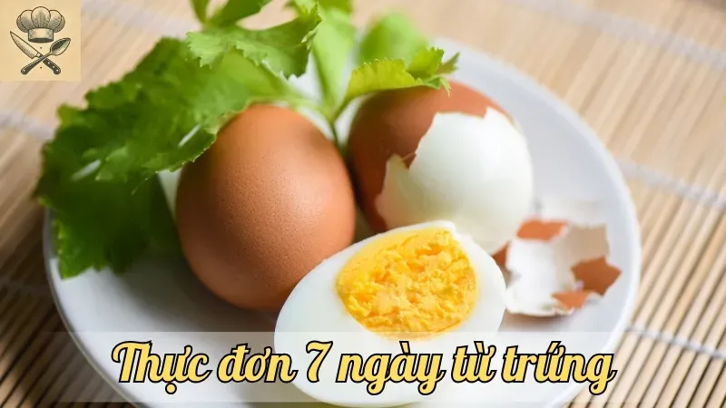 Khám phá thực đơn ăn uống dinh dưỡng 7 ngày từ trứng