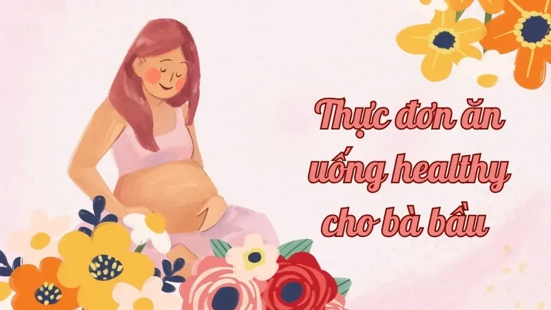 Hướng dẫn xây dựng thực đơn ăn uống healthy cho bà bầu