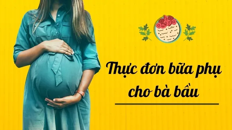 Gợi ý thực đơn bữa phụ cho bà bầu để giúp tăng cường sức khỏe