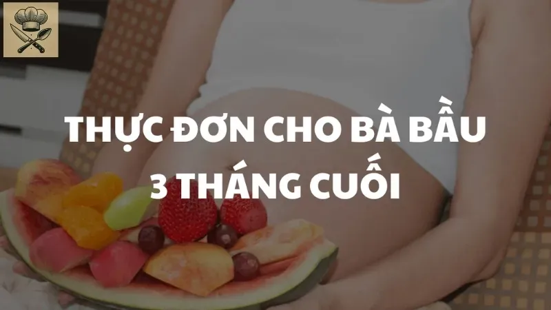 Thực đơn cho mẹ bầu 3 tháng cuối tăng cường sức khỏe và năng lượng