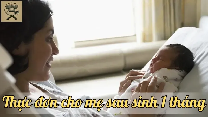 Mẹ sau sinh 1 tháng cần ăn gì? Thực đơn dinh dưỡng đầy đủ và hữu ích