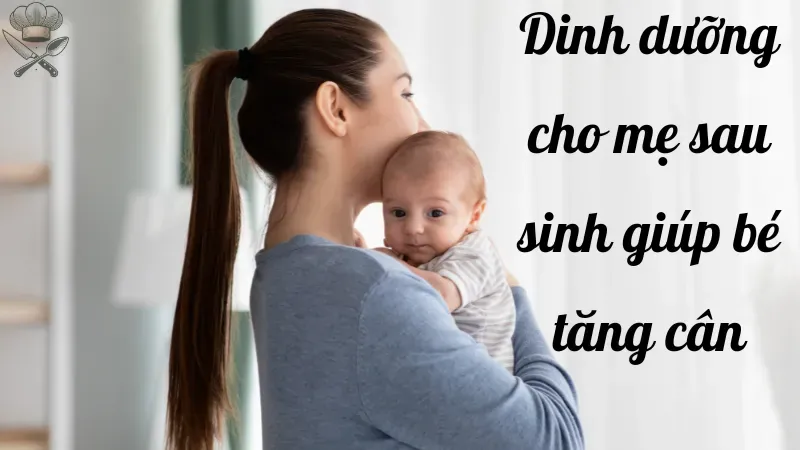 Thực đơn cho mẹ sau sinh giúp bé tăng cân trong 1 tuần 1