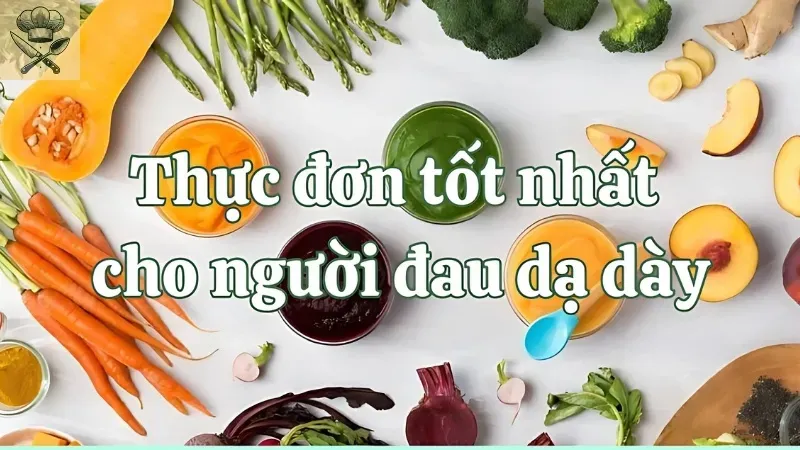 Người đau dạ dày nên ăn gì? Gợi ý thực đơn tốt nhất