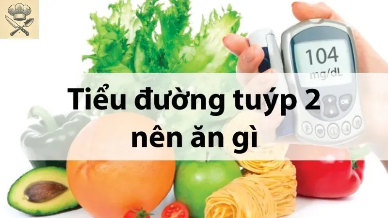 Khám phá thực đơn ngon miệng dành cho người tiểu đường tuýp 2