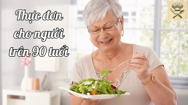 Thực đơn hằng ngày cho người trên 90 tuổi - Lời khuyên tốt từ chuyên gia