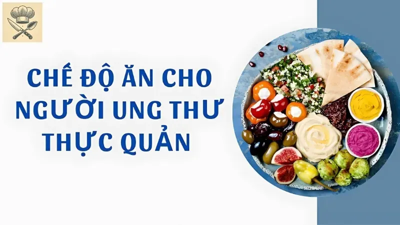 Thực đơn cho người ung thư thực quản - Ăn gì để hỗ trợ điều trị hiệu quả?