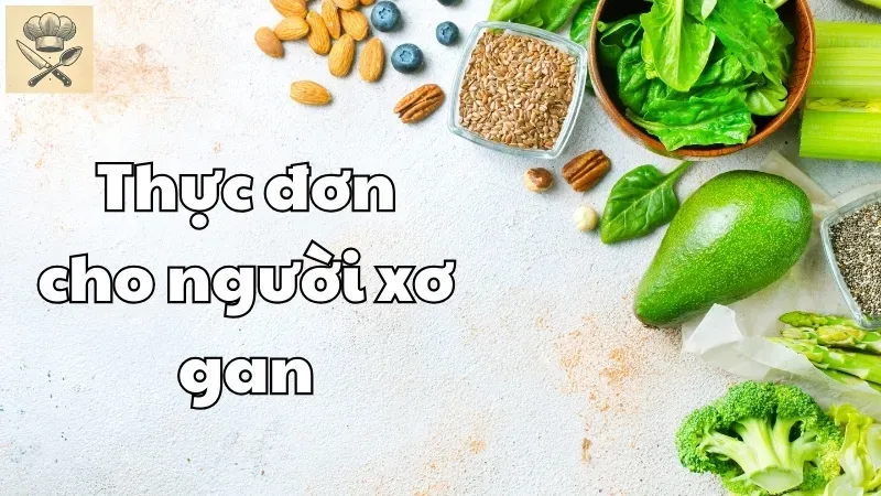 Người xơ gan nên ăn gì? Thực đơn tham khảo từ chuyên gia
