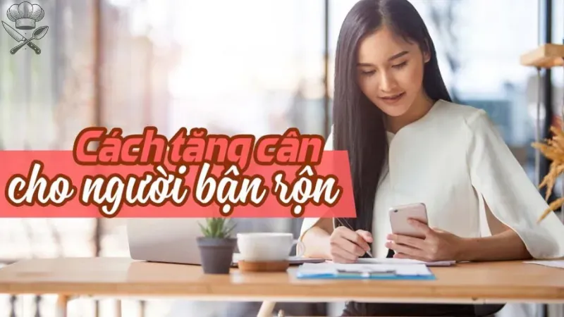 Thực đơn tăng cân cho người bận rộn - Kế hoạch ăn uống hợp lý 1