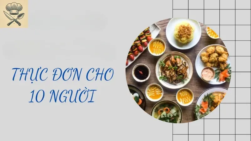 Hướng dẫn xây dựng thực đơn tiệc cho 10 người hoàn hảo tại nhà