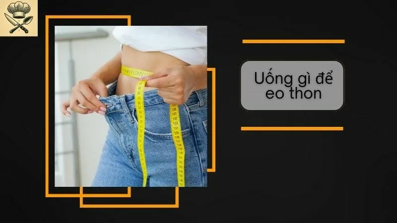 Uống gì để có eo thon gọn? Gợi ý từ chuyên gia