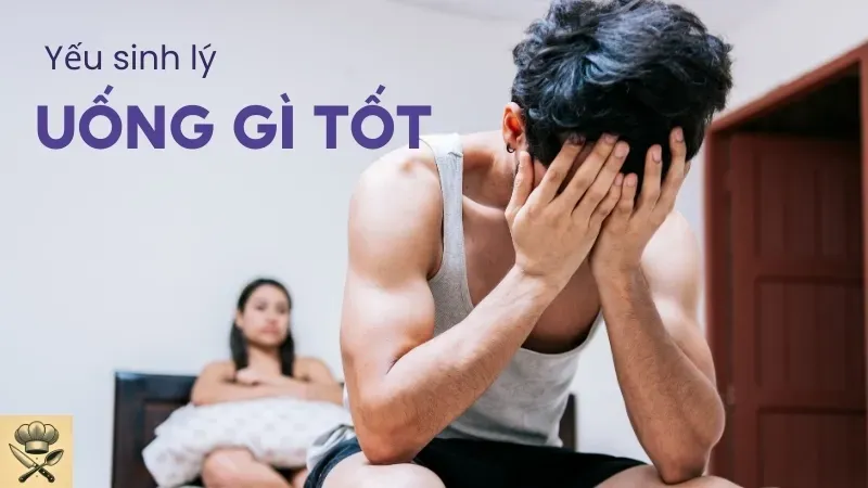 Yếu sinh lý uống gì? Những thức uống tốt cho nam giới