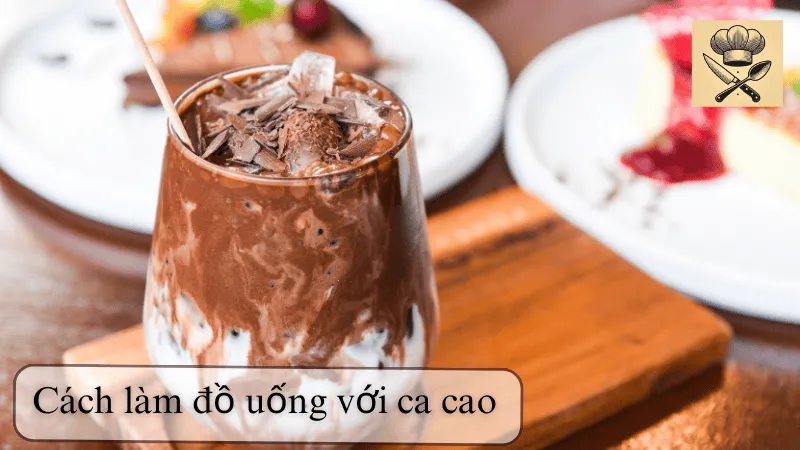 Hướng dẫn chi tiết cách làm đồ uống với cacao