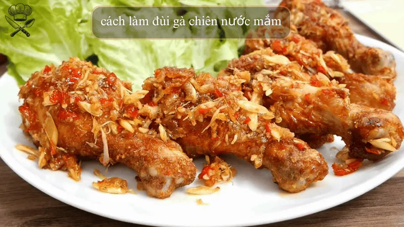 Hướng dẫn chi tiết cách làm đùi gà chiên nước mắm ngon tại nhà