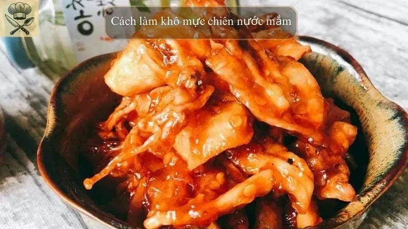 Hướng dẫn chi tiết cách làm khô mực chiên nước mắm ngon tại nhà
