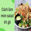 Cách làm món salad ức gà vừa ngon vừa tốt sức khỏe