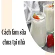 Cách làm sữa chua tại nhà mà ngon hơn ngoài tiệm – Mẹo hay